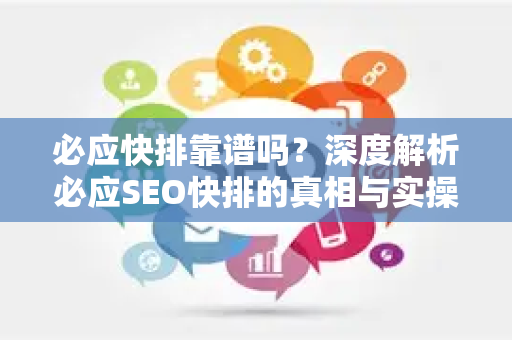 必应快排靠谱吗？深度解析必应SEO快排的真相与实操指南