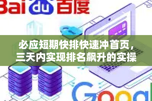 必应短期快排快速冲首页，三天内实现排名飙升的实操指南-第1张图片-星博讯-专业SEO_网站优化技巧_搜索引擎排名提升
