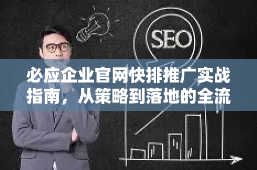 必应企业官网快排推广实战指南，从策略到落地的全流程解析