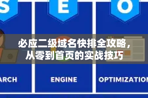 必应二级域名快排全攻略，从零到首页的实战技巧