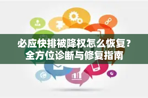 必应快排被降权怎么恢复？全方位诊断与修复指南