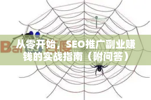 从零开始，SEO推广副业赚钱的实战指南（附问答）
