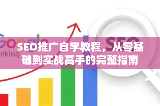 SEO推广自学教程，从零基础到实战高手的完整指南