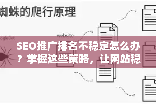 SEO推广排名不稳定怎么办？掌握这些策略，让网站稳居首页