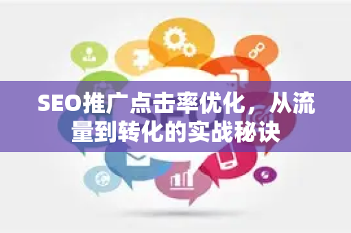 SEO推广点击率优化，从流量到转化的实战秘诀