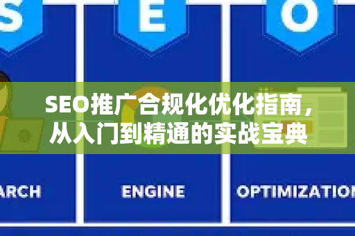 SEO推广合规化优化指南，从入门到精通的实战宝典