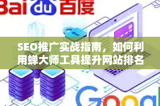 SEO推广实战指南，如何利用蝉大师工具提升网站排名-第1张图片-星博讯-专业SEO_网站优化技巧_搜索引擎排名提升