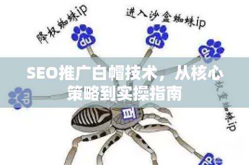 SEO推广白帽技术，从核心策略到实操指南