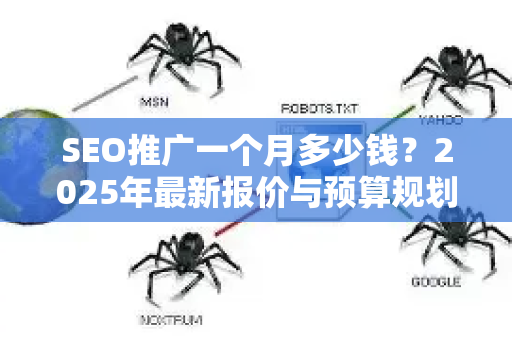 SEO推广一个月多少钱？2025年最新报价与预算规划指南（含避坑建议）