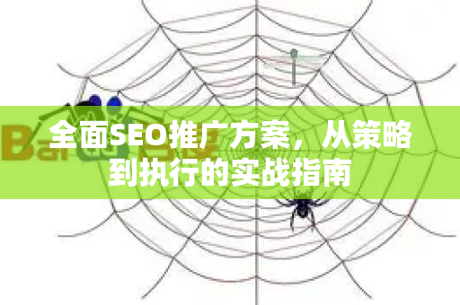 全面SEO推广方案，从策略到执行的实战指南