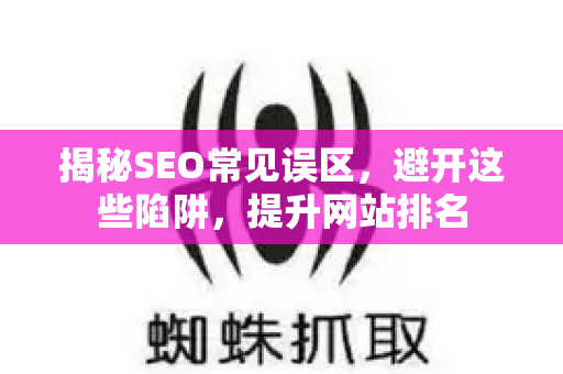 揭秘SEO常见误区,避开这些陷阱,提升网站排名-第1张图片-星博讯-专业SEO_网站优化技巧_搜索引擎排名提升 揭秘SEO常见误区,避开这些陷阱,提升网站排名-第1张图片-星博讯-专业SEO_网站优化技巧_搜索引擎排名提升