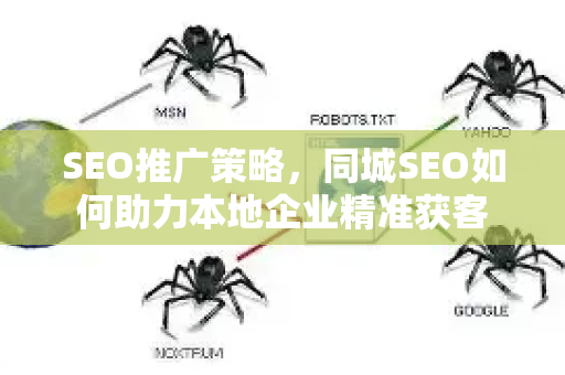 SEO推广策略，同城SEO如何助力本地企业精准获客