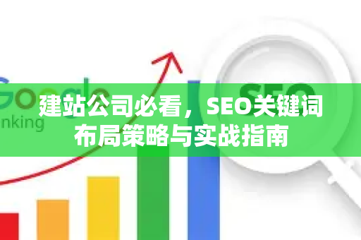 建站公司必看，SEO关键词布局策略与实战指南