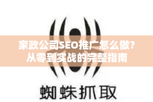 家政公司SEO推广怎么做？从零到实战的完整指南