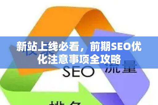 新站上线必看，前期SEO优化注意事项全攻略-第1张图片-星博讯-专业SEO_网站优化技巧_搜索引擎排名提升