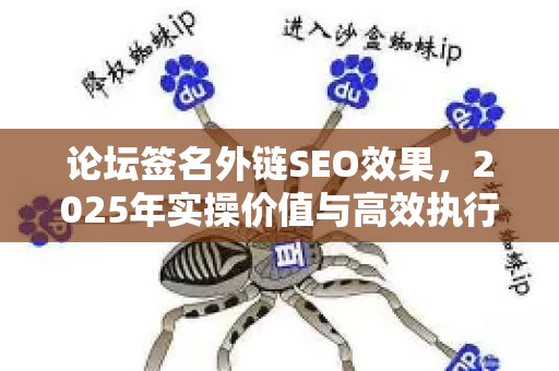 论坛签名外链SEO效果，2025年实操价值与高效执行策略全解析