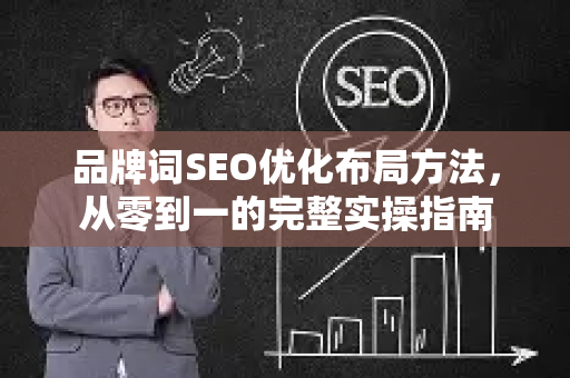 品牌词SEO优化布局方法，从零到一的完整实操指南