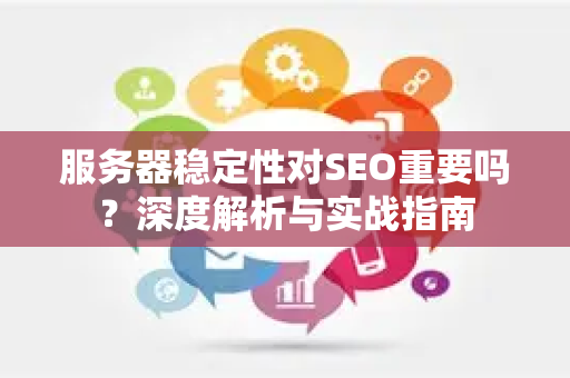 服务器稳定性对SEO重要吗？深度解析与实战指南