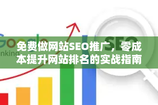 免费做网站SEO推广，零成本提升网站排名的实战指南