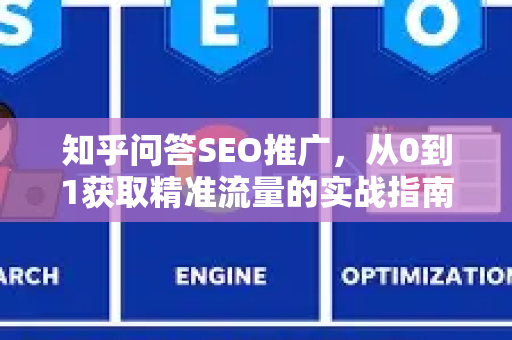 知乎问答SEO推广，从0到1获取精准流量的实战指南
