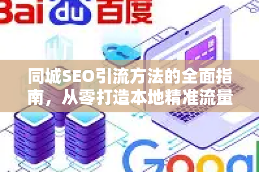 同城SEO引流方法的全面指南，从零打造本地精准流量池