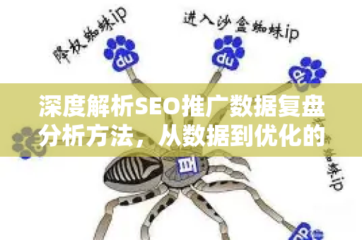深度解析SEO推广数据复盘分析方法，从数据到优化的实战策略