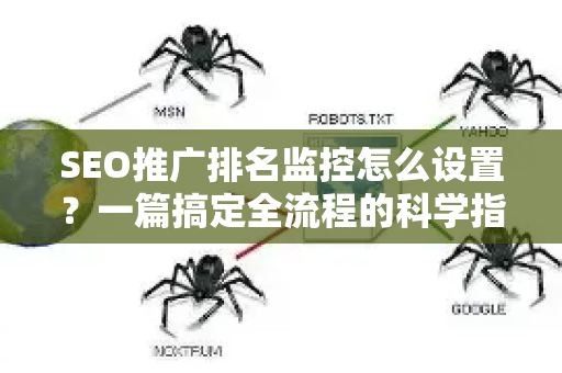 SEO推广排名监控怎么设置？一篇搞定全流程的科学指南