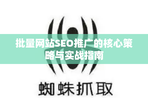 批量网站SEO推广的核心策略与实战指南
