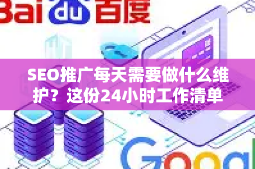 SEO推广每天需要做什么维护？这份24小时工作清单让排名稳居首页