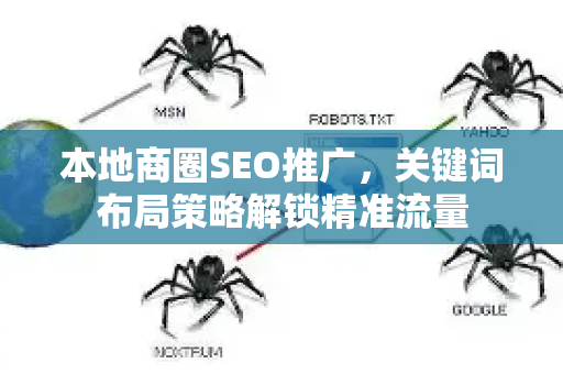 本地商圈SEO推广，关键词布局策略解锁精准流量-第1张图片-星博讯-专业SEO_网站优化技巧_搜索引擎排名提升