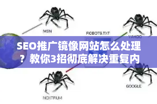 SEO推广镜像网站怎么处理？教你3招彻底解决重复内容危机-第1张图片-星博讯-专业SEO_网站优化技巧_搜索引擎排名提升