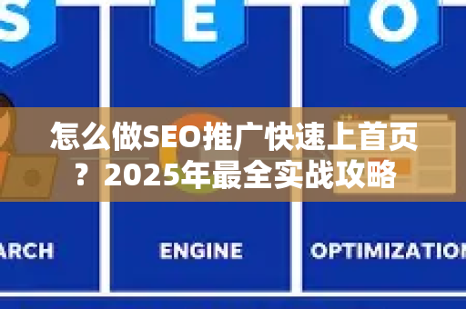 怎么做SEO推广快速上首页？2025年最全实战攻略-第1张图片-星博讯-专业SEO_网站优化技巧_搜索引擎排名提升