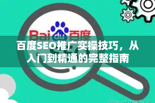 百度SEO推广实操技巧，从入门到精通的完整指南