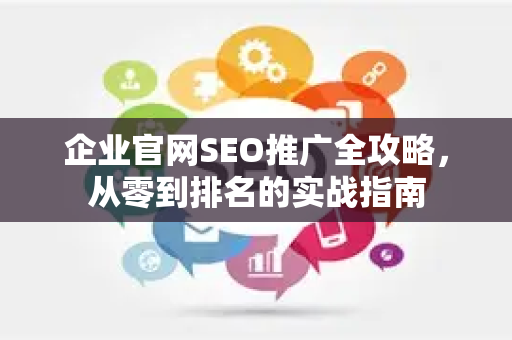 企业官网SEO推广全攻略，从零到排名的实战指南